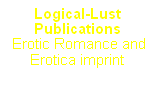 Logical-Lust Publications
 Erotic Romance and 
Erotica imprint
